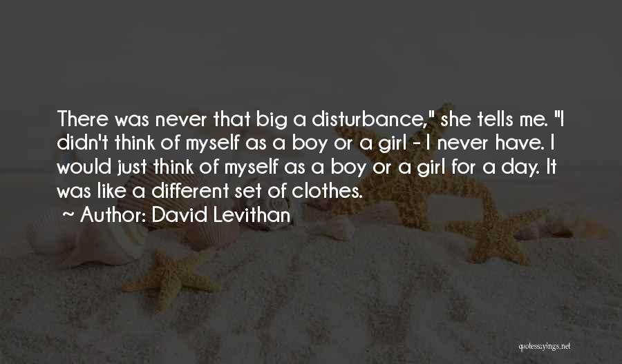 David Levithan Quotes: There Was Never That Big A Disturbance, She Tells Me. I Didn't Think Of Myself As A Boy Or A