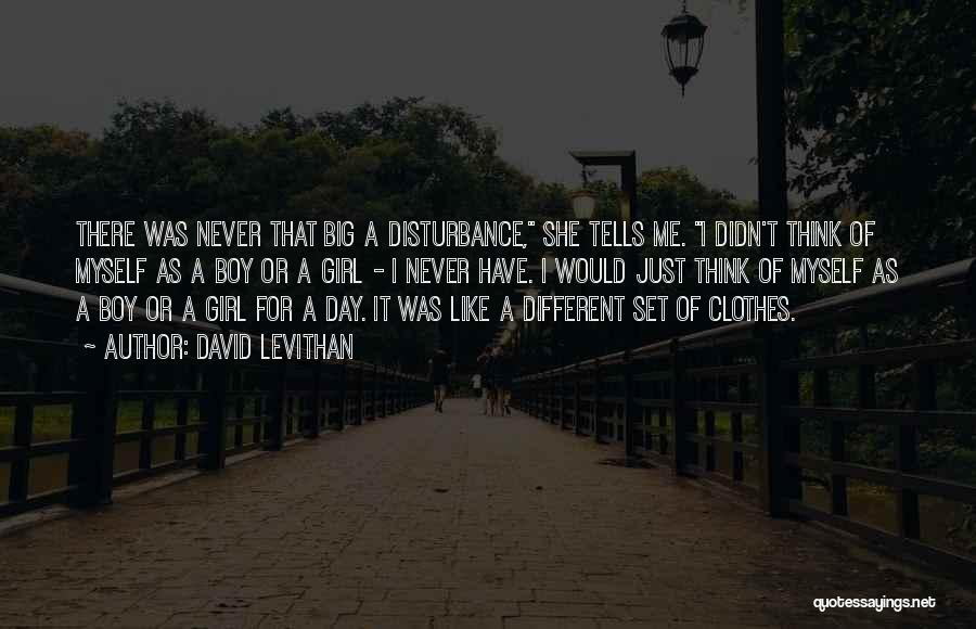 David Levithan Quotes: There Was Never That Big A Disturbance, She Tells Me. I Didn't Think Of Myself As A Boy Or A