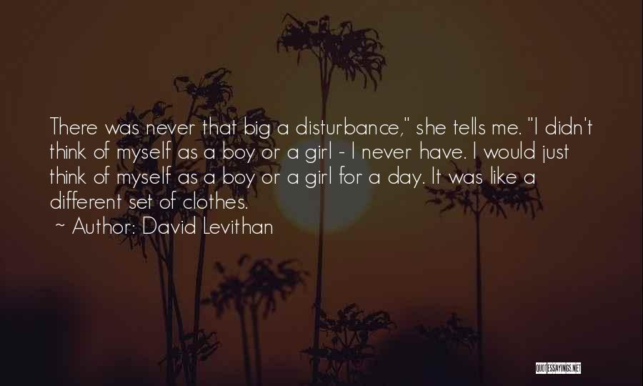 David Levithan Quotes: There Was Never That Big A Disturbance, She Tells Me. I Didn't Think Of Myself As A Boy Or A