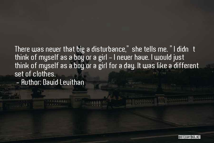 David Levithan Quotes: There Was Never That Big A Disturbance, She Tells Me. I Didn't Think Of Myself As A Boy Or A
