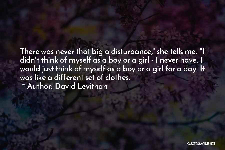 David Levithan Quotes: There Was Never That Big A Disturbance, She Tells Me. I Didn't Think Of Myself As A Boy Or A