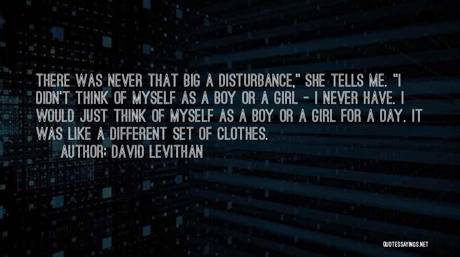 David Levithan Quotes: There Was Never That Big A Disturbance, She Tells Me. I Didn't Think Of Myself As A Boy Or A