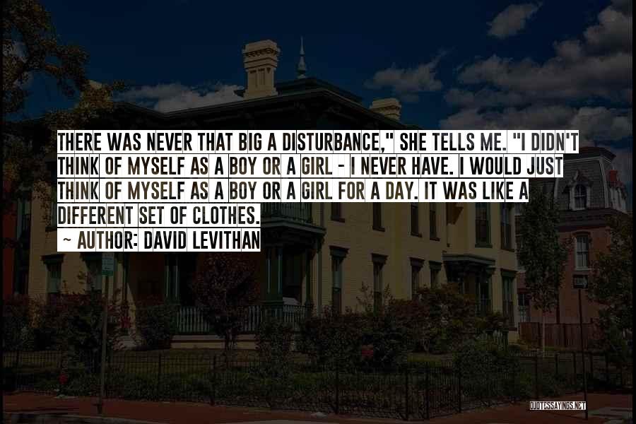David Levithan Quotes: There Was Never That Big A Disturbance, She Tells Me. I Didn't Think Of Myself As A Boy Or A