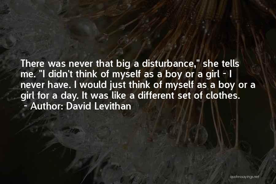 David Levithan Quotes: There Was Never That Big A Disturbance, She Tells Me. I Didn't Think Of Myself As A Boy Or A