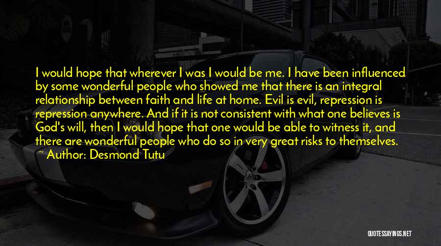 Desmond Tutu Quotes: I Would Hope That Wherever I Was I Would Be Me. I Have Been Influenced By Some Wonderful People Who