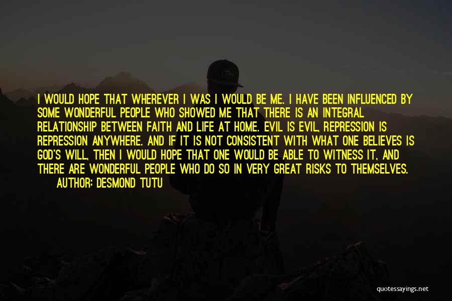 Desmond Tutu Quotes: I Would Hope That Wherever I Was I Would Be Me. I Have Been Influenced By Some Wonderful People Who