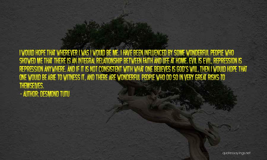 Desmond Tutu Quotes: I Would Hope That Wherever I Was I Would Be Me. I Have Been Influenced By Some Wonderful People Who