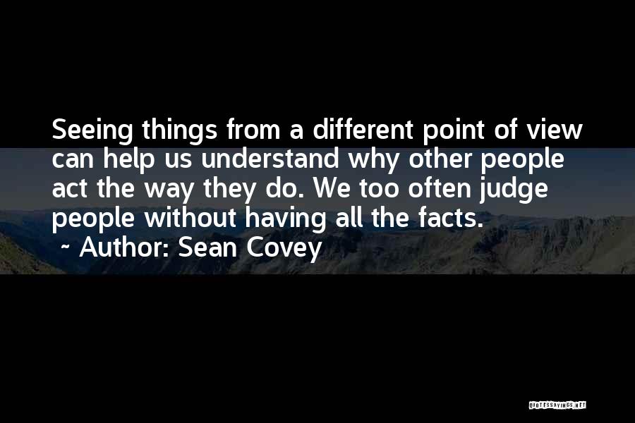 Sean Covey Quotes: Seeing Things From A Different Point Of View Can Help Us Understand Why Other People Act The Way They Do.