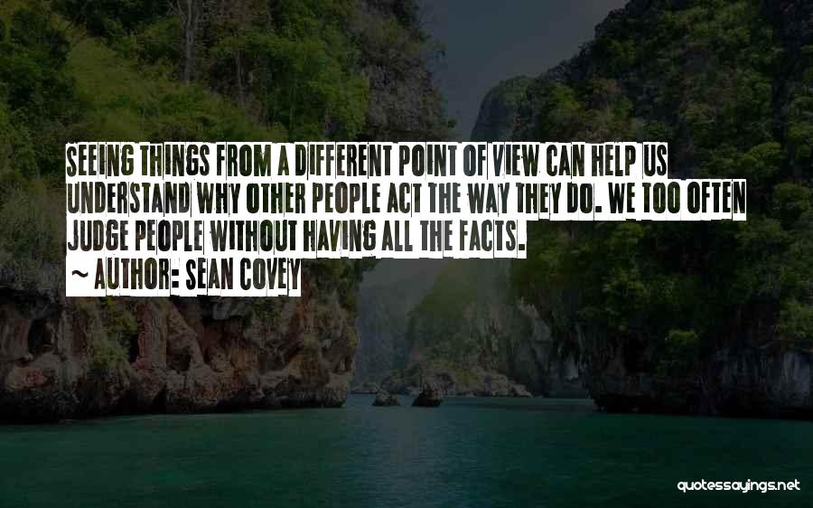 Sean Covey Quotes: Seeing Things From A Different Point Of View Can Help Us Understand Why Other People Act The Way They Do.