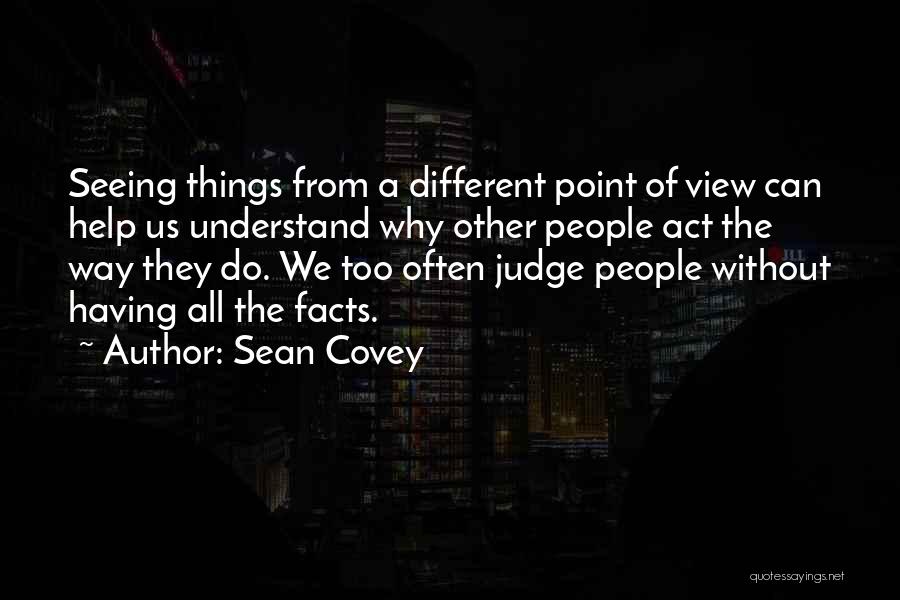 Sean Covey Quotes: Seeing Things From A Different Point Of View Can Help Us Understand Why Other People Act The Way They Do.