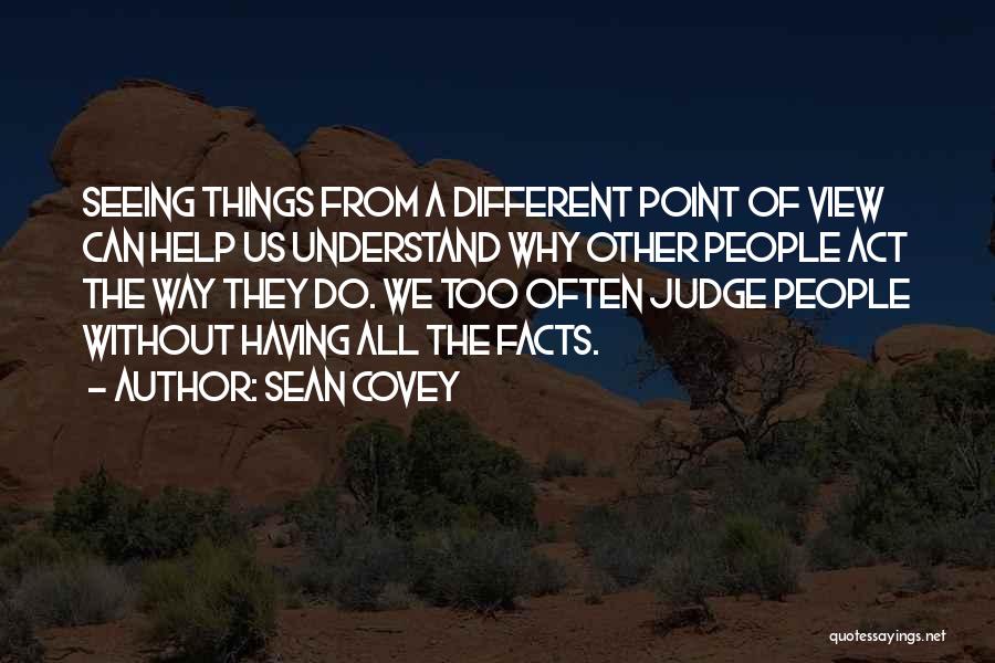 Sean Covey Quotes: Seeing Things From A Different Point Of View Can Help Us Understand Why Other People Act The Way They Do.