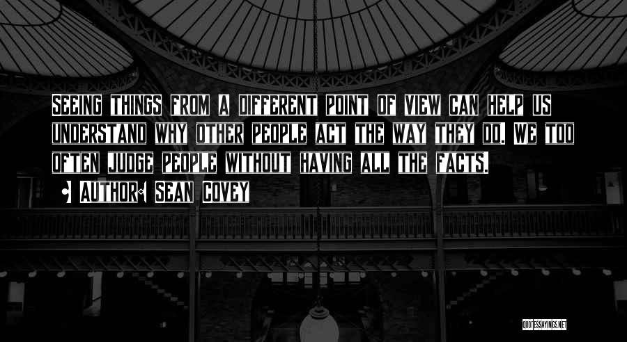 Sean Covey Quotes: Seeing Things From A Different Point Of View Can Help Us Understand Why Other People Act The Way They Do.