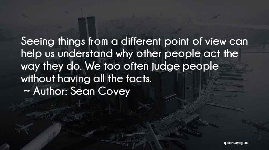 Sean Covey Quotes: Seeing Things From A Different Point Of View Can Help Us Understand Why Other People Act The Way They Do.