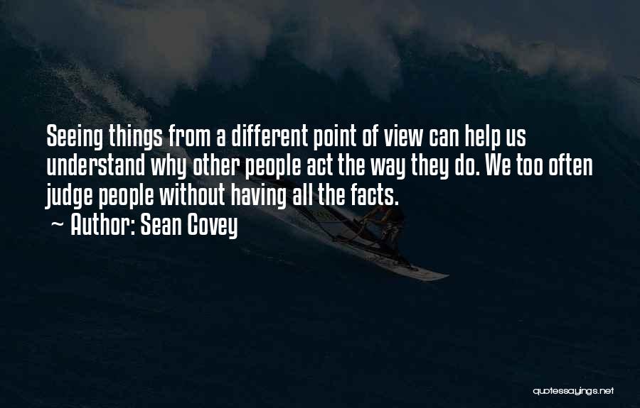 Sean Covey Quotes: Seeing Things From A Different Point Of View Can Help Us Understand Why Other People Act The Way They Do.