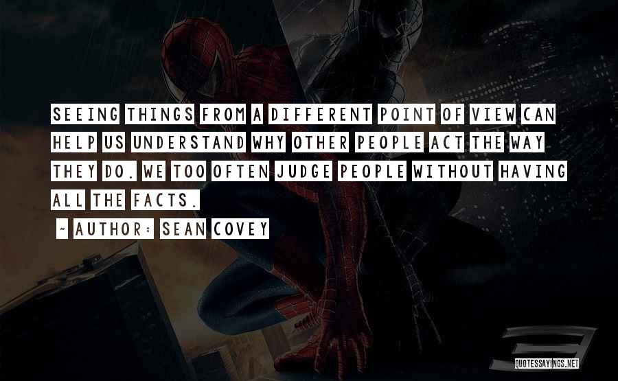 Sean Covey Quotes: Seeing Things From A Different Point Of View Can Help Us Understand Why Other People Act The Way They Do.