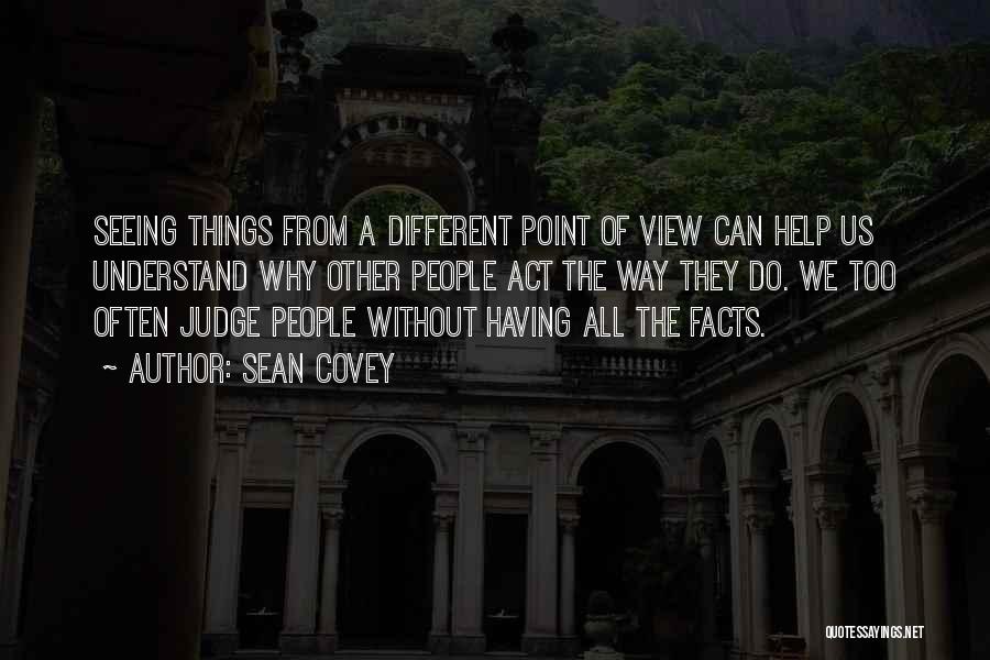 Sean Covey Quotes: Seeing Things From A Different Point Of View Can Help Us Understand Why Other People Act The Way They Do.