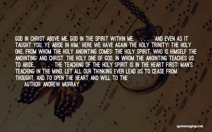 Andrew Murray Quotes: God In Christ Above Me, God In The Spirit Within Me. [. . .]'and Even As It Taught You, Ye