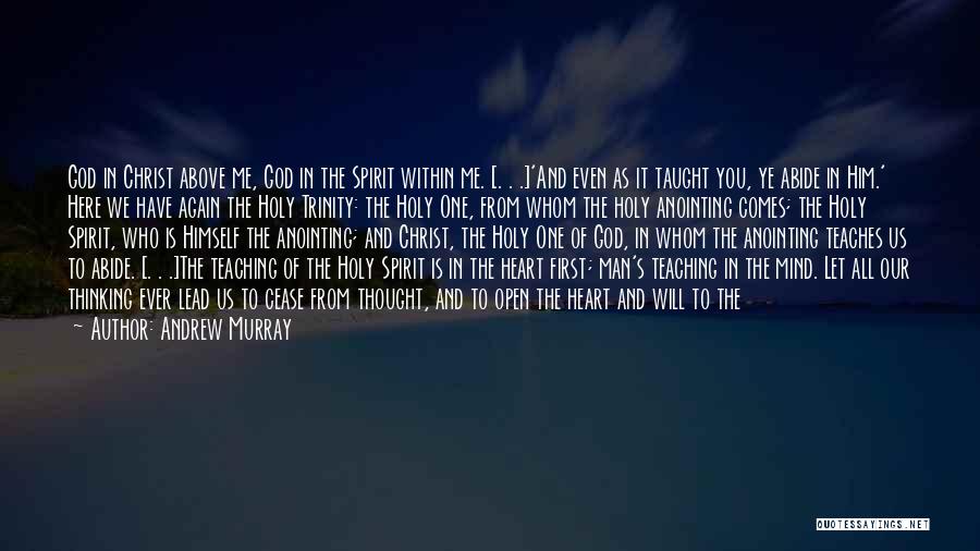 Andrew Murray Quotes: God In Christ Above Me, God In The Spirit Within Me. [. . .]'and Even As It Taught You, Ye