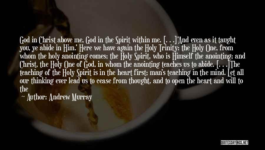 Andrew Murray Quotes: God In Christ Above Me, God In The Spirit Within Me. [. . .]'and Even As It Taught You, Ye