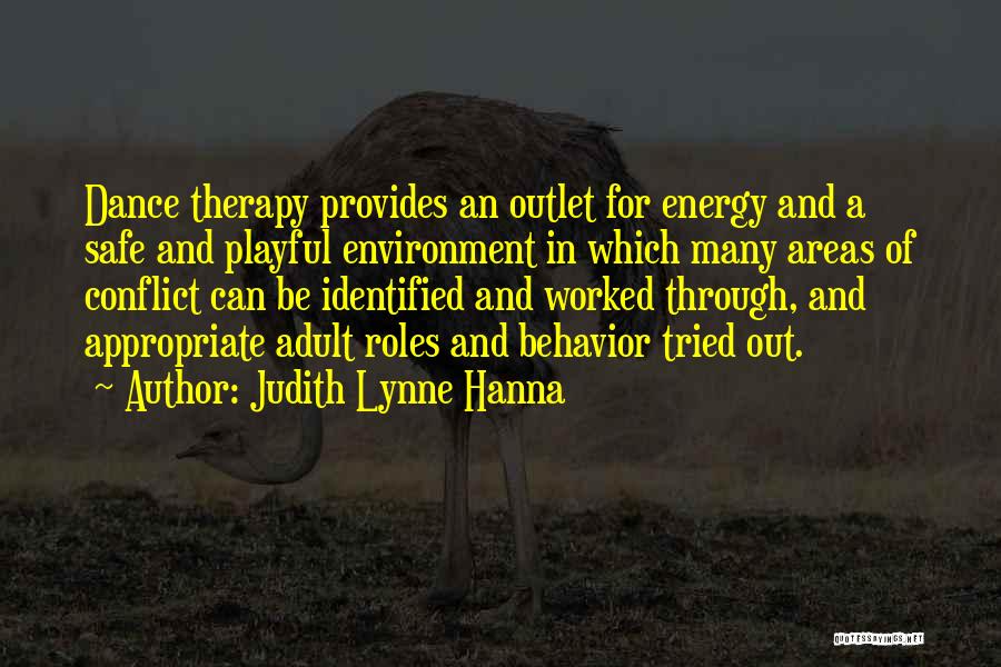 Judith Lynne Hanna Quotes: Dance Therapy Provides An Outlet For Energy And A Safe And Playful Environment In Which Many Areas Of Conflict Can