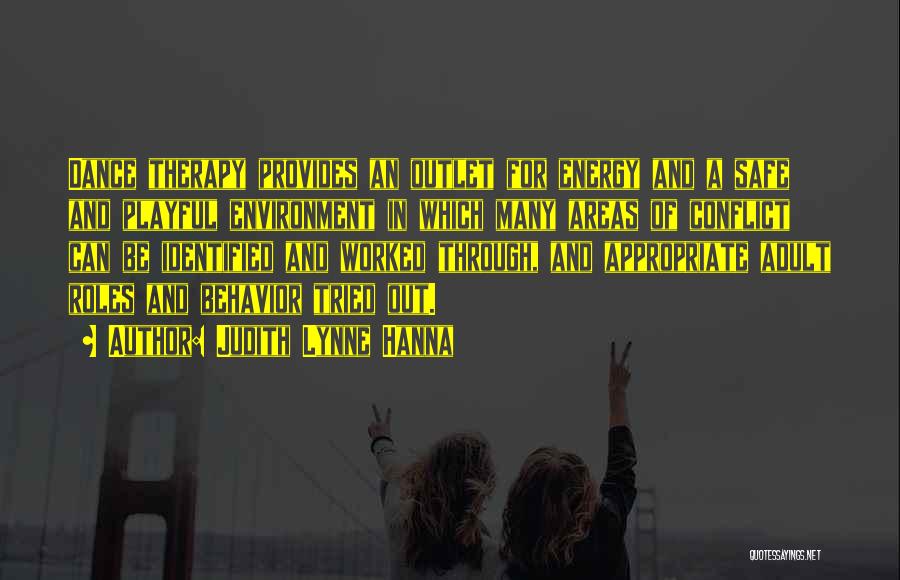 Judith Lynne Hanna Quotes: Dance Therapy Provides An Outlet For Energy And A Safe And Playful Environment In Which Many Areas Of Conflict Can