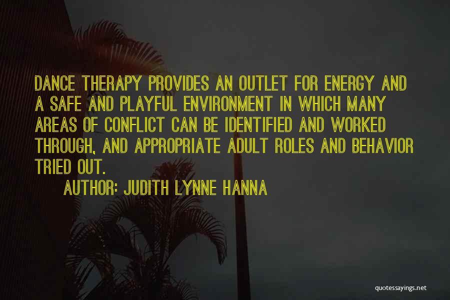 Judith Lynne Hanna Quotes: Dance Therapy Provides An Outlet For Energy And A Safe And Playful Environment In Which Many Areas Of Conflict Can