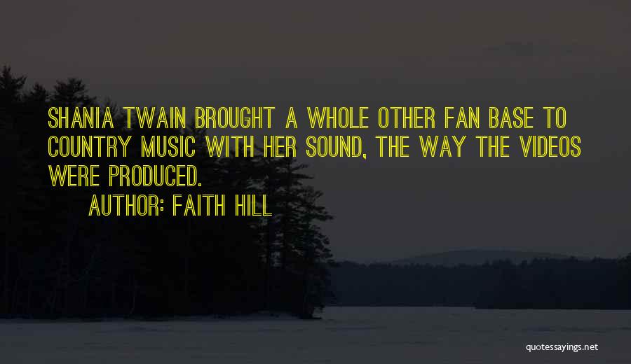 Faith Hill Quotes: Shania Twain Brought A Whole Other Fan Base To Country Music With Her Sound, The Way The Videos Were Produced.