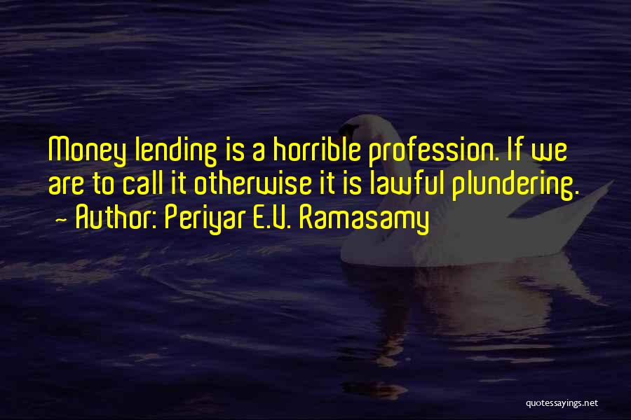 Periyar E.V. Ramasamy Quotes: Money Lending Is A Horrible Profession. If We Are To Call It Otherwise It Is Lawful Plundering.