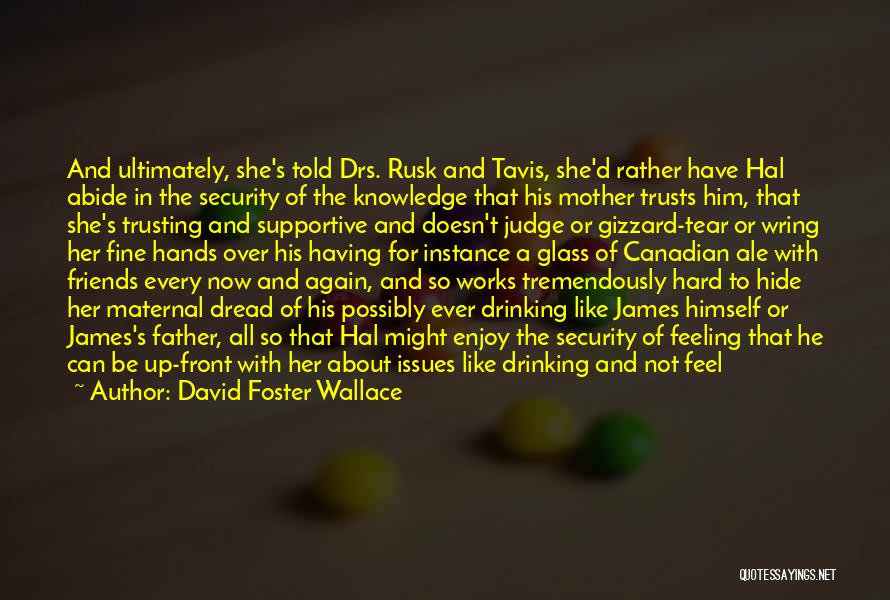 David Foster Wallace Quotes: And Ultimately, She's Told Drs. Rusk And Tavis, She'd Rather Have Hal Abide In The Security Of The Knowledge That