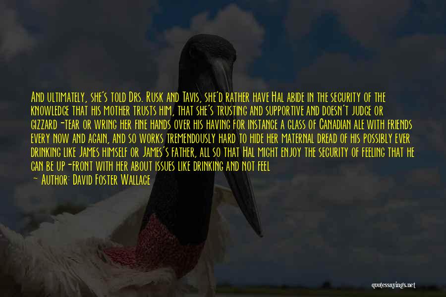 David Foster Wallace Quotes: And Ultimately, She's Told Drs. Rusk And Tavis, She'd Rather Have Hal Abide In The Security Of The Knowledge That