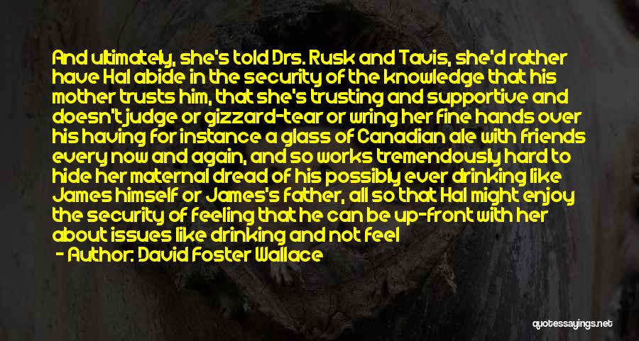 David Foster Wallace Quotes: And Ultimately, She's Told Drs. Rusk And Tavis, She'd Rather Have Hal Abide In The Security Of The Knowledge That