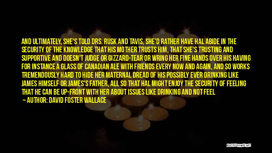 David Foster Wallace Quotes: And Ultimately, She's Told Drs. Rusk And Tavis, She'd Rather Have Hal Abide In The Security Of The Knowledge That