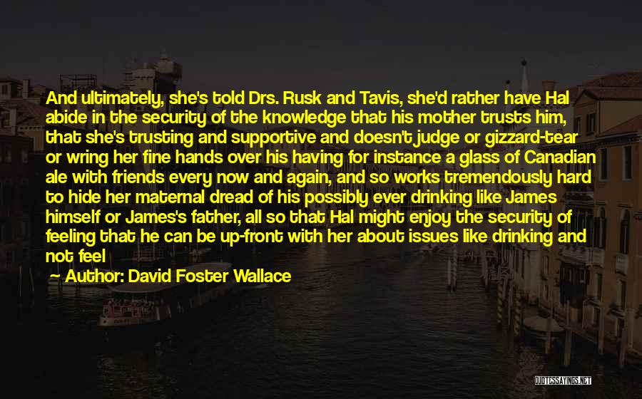 David Foster Wallace Quotes: And Ultimately, She's Told Drs. Rusk And Tavis, She'd Rather Have Hal Abide In The Security Of The Knowledge That