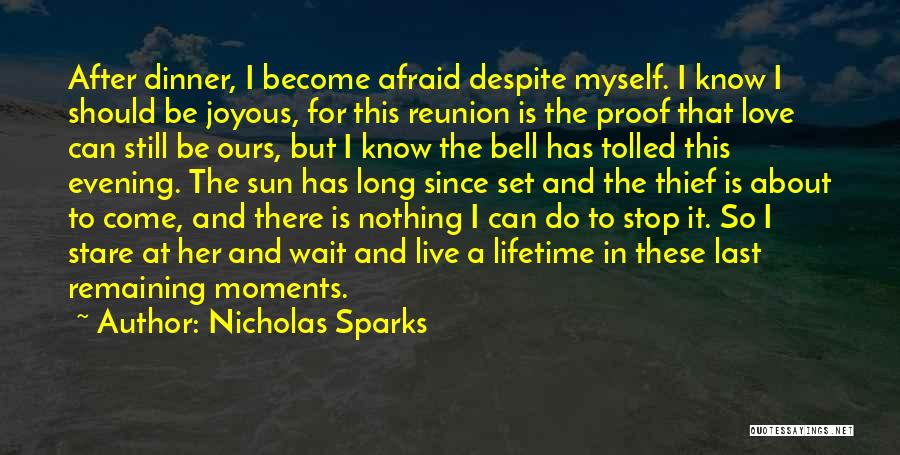 Nicholas Sparks Quotes: After Dinner, I Become Afraid Despite Myself. I Know I Should Be Joyous, For This Reunion Is The Proof That