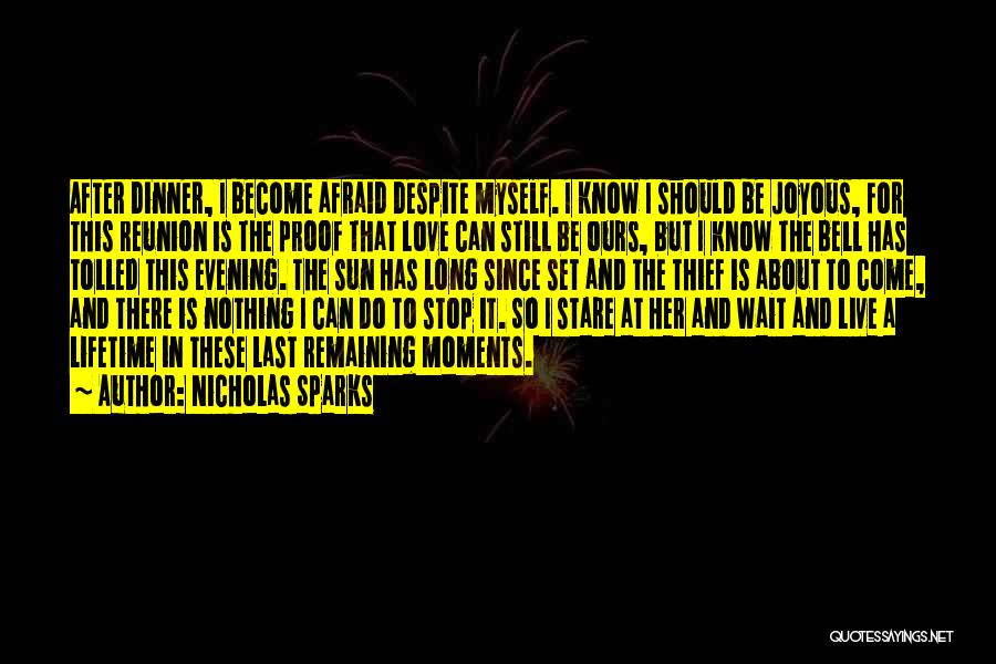 Nicholas Sparks Quotes: After Dinner, I Become Afraid Despite Myself. I Know I Should Be Joyous, For This Reunion Is The Proof That
