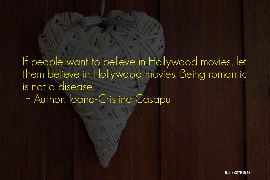 Ioana-Cristina Casapu Quotes: If People Want To Believe In Hollywood Movies, Let Them Believe In Hollywood Movies. Being Romantic Is Not A Disease.