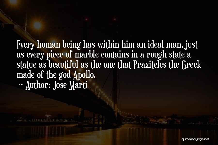 Jose Marti Quotes: Every Human Being Has Within Him An Ideal Man, Just As Every Piece Of Marble Contains In A Rough State