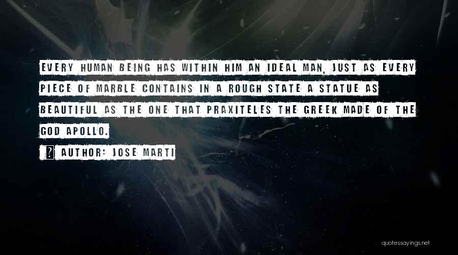 Jose Marti Quotes: Every Human Being Has Within Him An Ideal Man, Just As Every Piece Of Marble Contains In A Rough State