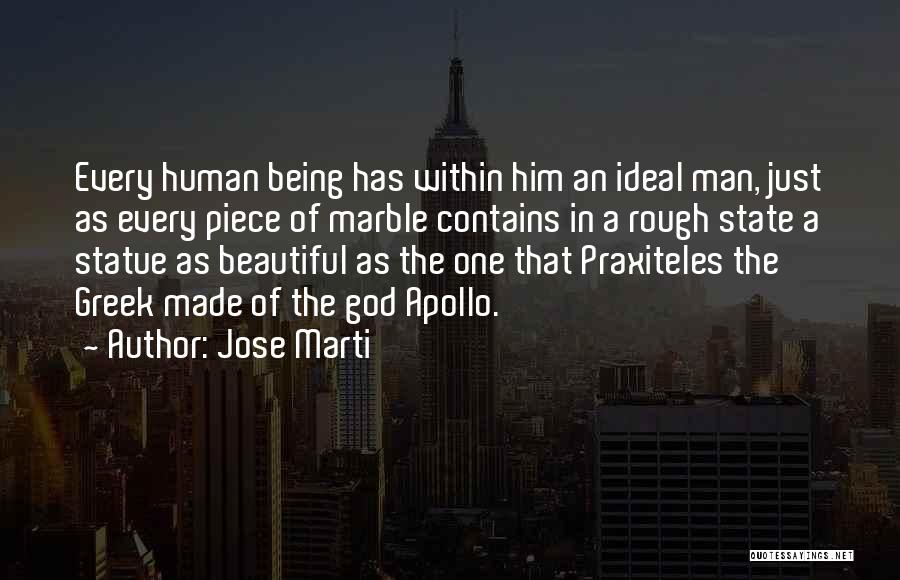 Jose Marti Quotes: Every Human Being Has Within Him An Ideal Man, Just As Every Piece Of Marble Contains In A Rough State