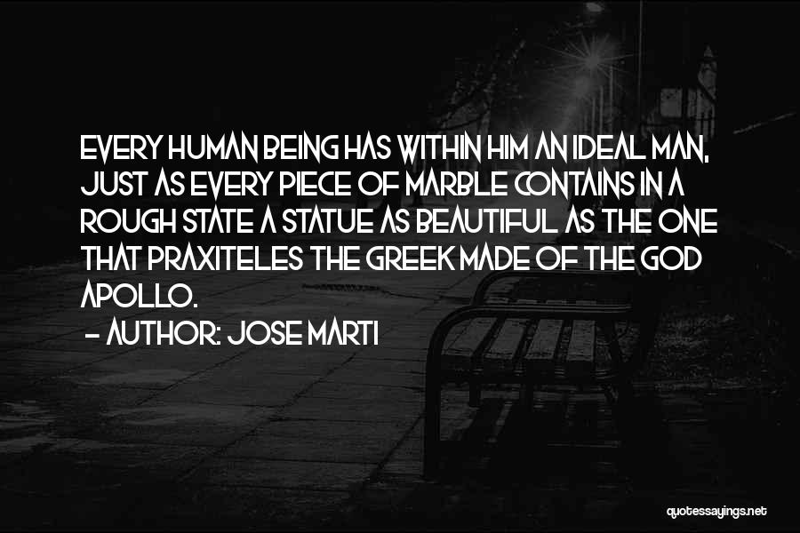 Jose Marti Quotes: Every Human Being Has Within Him An Ideal Man, Just As Every Piece Of Marble Contains In A Rough State