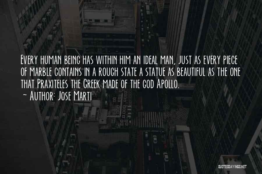 Jose Marti Quotes: Every Human Being Has Within Him An Ideal Man, Just As Every Piece Of Marble Contains In A Rough State