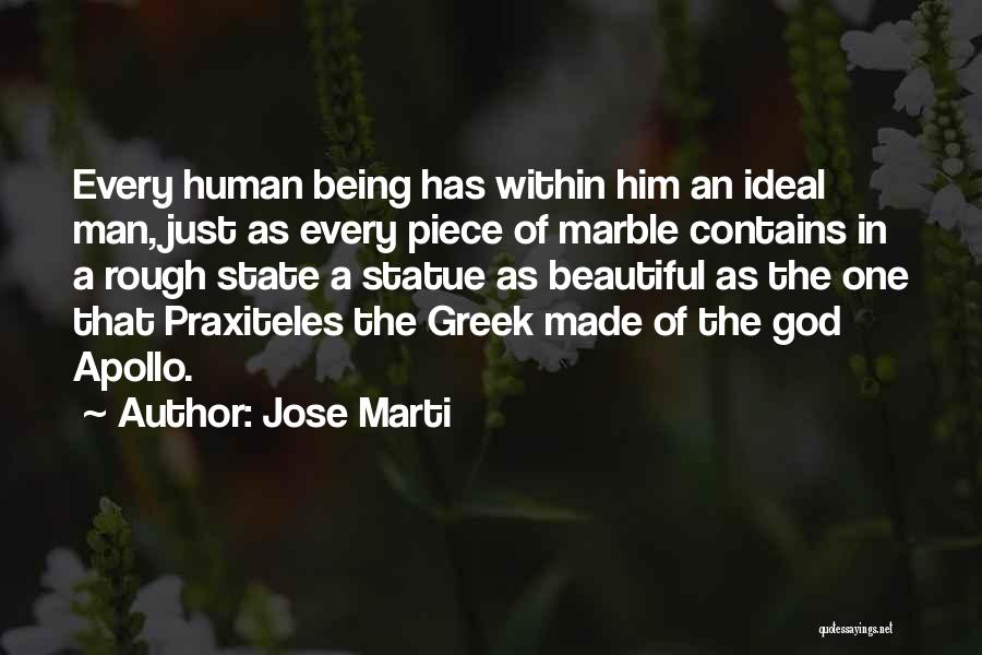 Jose Marti Quotes: Every Human Being Has Within Him An Ideal Man, Just As Every Piece Of Marble Contains In A Rough State