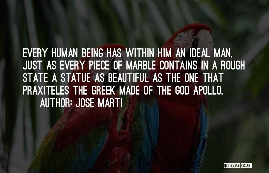 Jose Marti Quotes: Every Human Being Has Within Him An Ideal Man, Just As Every Piece Of Marble Contains In A Rough State