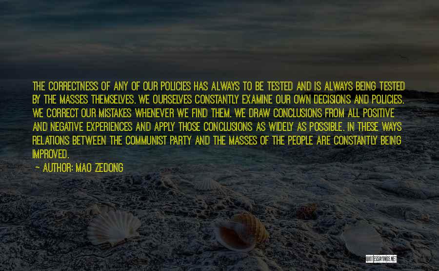 Mao Zedong Quotes: The Correctness Of Any Of Our Policies Has Always To Be Tested And Is Always Being Tested By The Masses