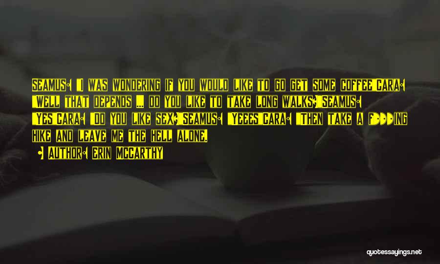 Erin McCarthy Quotes: Seamus: I Was Wondering If You Would Like To Go Get Some Coffeecara: Well That Depends ... Do You Like