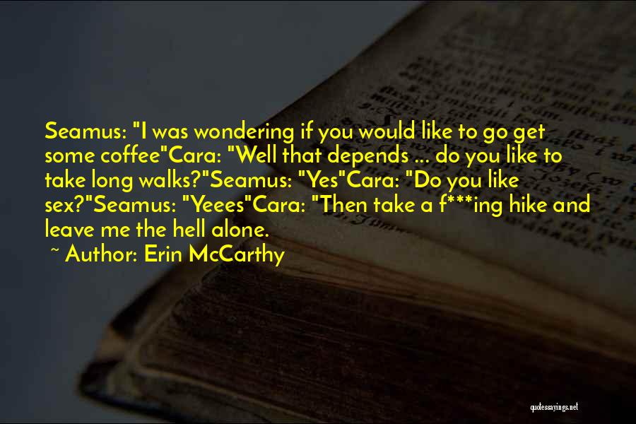Erin McCarthy Quotes: Seamus: I Was Wondering If You Would Like To Go Get Some Coffeecara: Well That Depends ... Do You Like