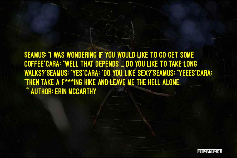 Erin McCarthy Quotes: Seamus: I Was Wondering If You Would Like To Go Get Some Coffeecara: Well That Depends ... Do You Like