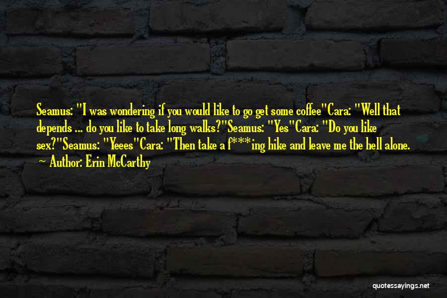 Erin McCarthy Quotes: Seamus: I Was Wondering If You Would Like To Go Get Some Coffeecara: Well That Depends ... Do You Like