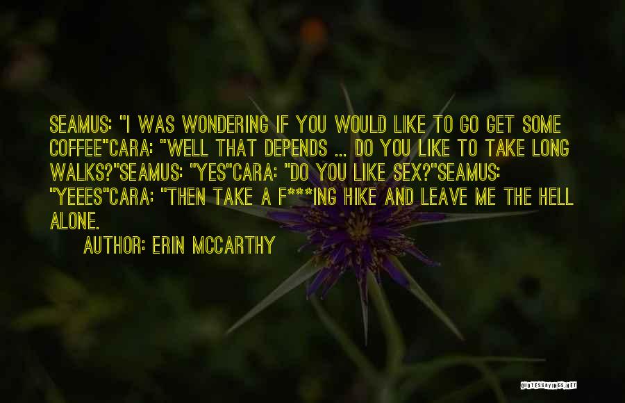 Erin McCarthy Quotes: Seamus: I Was Wondering If You Would Like To Go Get Some Coffeecara: Well That Depends ... Do You Like