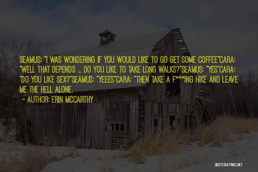 Erin McCarthy Quotes: Seamus: I Was Wondering If You Would Like To Go Get Some Coffeecara: Well That Depends ... Do You Like